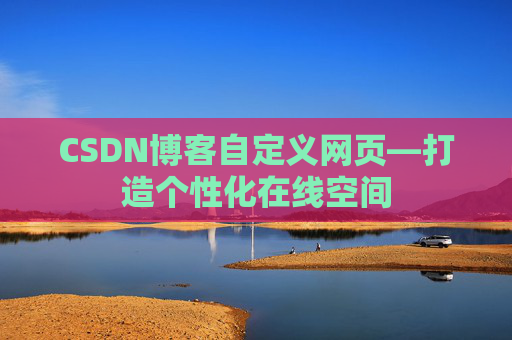 CSDN博客自定义网页—打造个性化在线空间